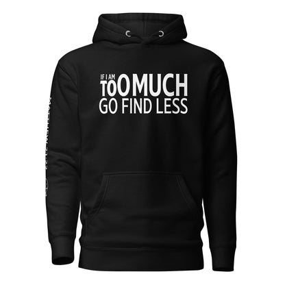 If I'm Too Much Go Find Less Unisex Hoodie