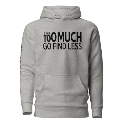 If I'm Too Much Go Find Less Unisex Hoodie