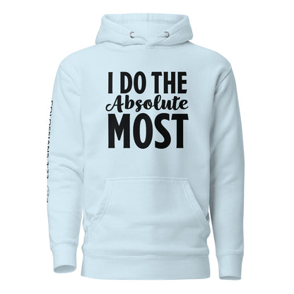 I Do the Absolute Most Unisex Hoodie