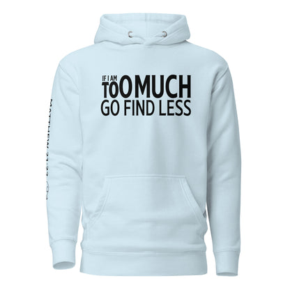 If I'm Too Much Go Find Less Unisex Hoodie