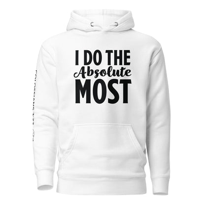 I Do the Absolute Most Unisex Hoodie