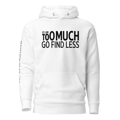 If I'm Too Much Go Find Less Unisex Hoodie