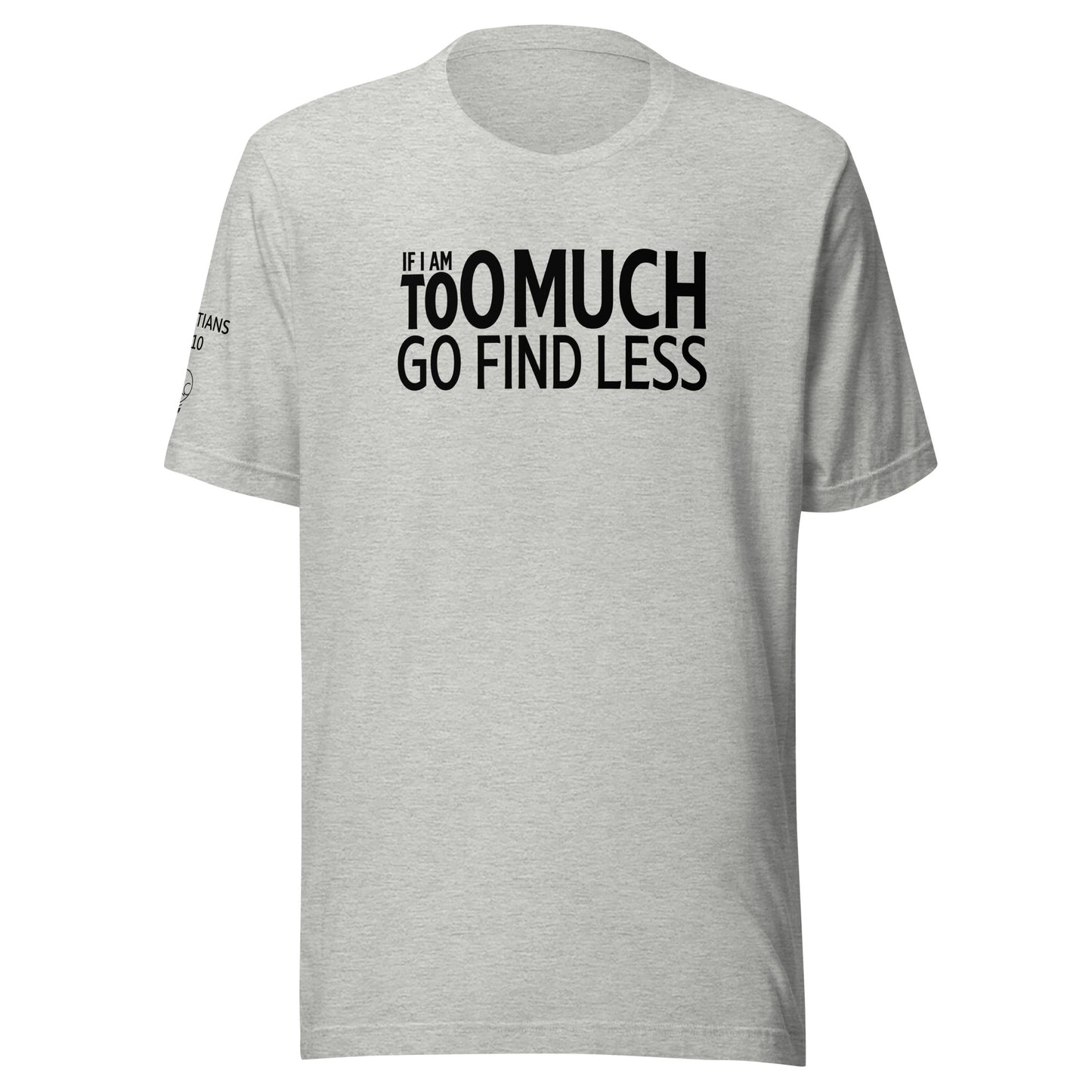 If I'm Too Much Go Find Less Unisex t-shirt