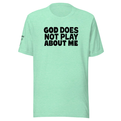 God Does NOT Play About Me Unisex t-shirt