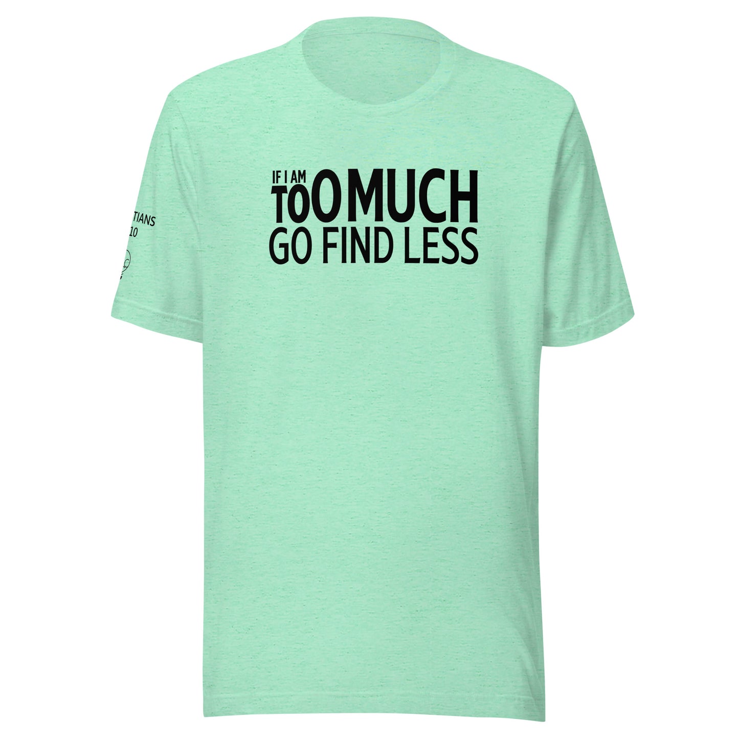 If I'm Too Much Go Find Less Unisex t-shirt