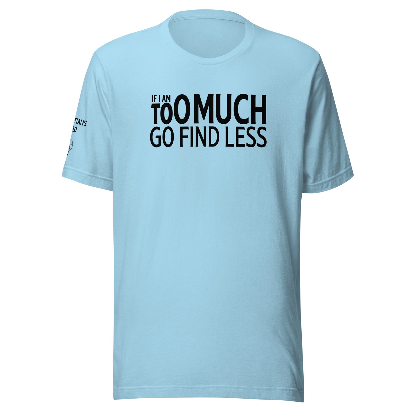 If I'm Too Much Go Find Less Unisex t-shirt