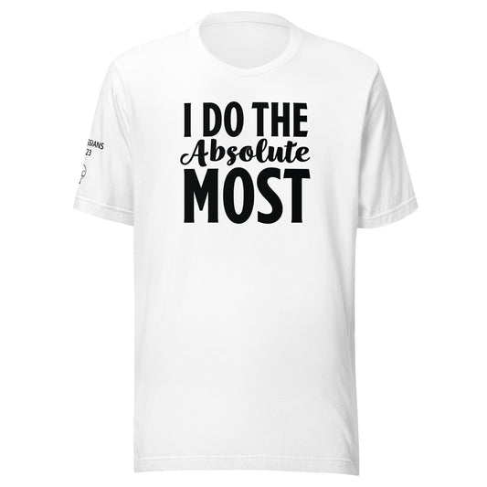 I Do the Absolute Most Unisex t-shirt