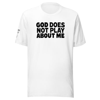 God Does NOT Play About Me Unisex t-shirt