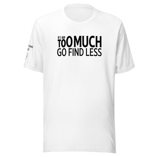 If I'm Too Much Go Find Less Unisex t-shirt