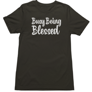 Busy Being Blessed - Tshirt