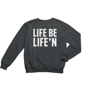 Life be Life'n - Sweatshirt