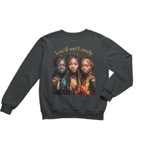 Loc'd and Lovely - Sweatshirt