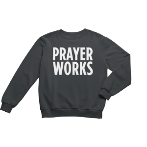 Prayer Works - Sweatshirt