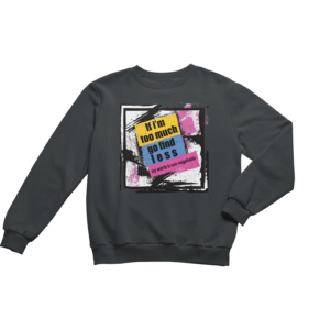 Too Much Find Less - Sweatshirt
